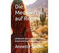 Die Medizinfrau auf Reisen: ein Bericht über das Reisen durch innere und äussere Welten