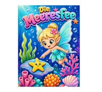 Die Meeresfee: Mein magisches Ausmalbuch für Kinder: Ein bezauberndes Malbuch mit süßen Feen, Meerestieren und Unterwasserwelten - Für Mädchen und Jungen ab 3 Jahren