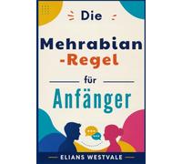 Die Mehrabian-Regel für Anfänger: Ein Leitfaden zur Beherrschung von Körpersprache und nonverbaler Kommunikation für mehr Selbstvertrauen