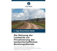 Die Meinung der Landwirte zur Privatisierung der landwirtschaftlichen Beratungsdienste: Eine Studie über die Privatisierung von landwirtschaftlichen ... im Distrikt Anantapur von Andhra Pradesh
