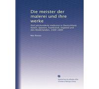 Die meister der malerei und ihre werke: fünf jahrhunderte malkunst in Deutschland, Italien, Spanien, Frankreich, England und den Niederlanden, 1400-1800