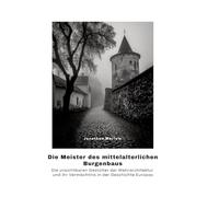 Die Meister des mittelalterlichen Burgenbaus: Die unsichtbaren Gestalter der Wehrarchitektur und ihr Vermächtnis in der Geschichte Europas