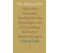 Die Melancholie: Nach dem Neuesten Standpunkte der Physiologie und auf Grundlage Klinischer Beobachtungen