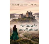 Die Melodie der Highlands: Ein tief bewegender Roman auf zwei Zeitebenen über ein tief verborgenes Familiengeheimnis und eine Liebe, die Generationen umspannt.