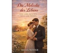Die Melodie des Lebens: Eine Liebe zwischen Krieg und Frieden - Historischer Liebesroman
