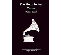 Die Melodie des Todes: Ein klassischer Edgar-Wallace-Kriminalroman um Diamanten, Schweigen und ein tödliches Geheimnis, modern neu übersetzt