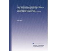 Die Melodien der Troubadours, nach dem gesamten handschriftlichen Material zum erstenmal bearbeitet und herausgegeben, nebst einer Untersuchung über ... und das rhythmisch-metrische Prinzip der...