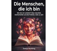 Die Menschen, die ich bin: Wer bin ich wirklich? Über Identität, Authentizität und die Freiheit, viele zu sein