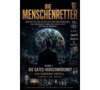 DIE MENSCHENRETTER - BAND I: WER RETTET DIE MENSCHEN VOR DEN MENSCHEN, DIE ÜBERZEUGT SIND, DIE MENSCHHEIT RETTEN ZU MÜSSEN?