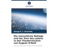 Die menschliche Notlage und der Sinn des Lebens in den Theaterstücken von Eugene O'Neill: Eine Suche nach Licht im Labyrinth der Dunkelheit