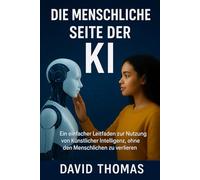 Die menschliche Seite der KI: Eine einfache Anleitung zur Nutzung künstlicher Intelligenz, ohne das Menschliche zu verlieren