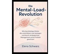 Die Mental-Load-Revolution: Wie berufstätige Mütter die unsichtbare Last besiegen und durch strategisches Management echte Freiheit gewinnen