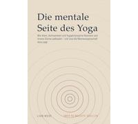Die mentale Seite des Yoga: Wie Atem, Achtsamkeit und Yogaphilosophie Resilienz und innere Stärke aufbauen und was die Neurowissenschaft dazu sagt