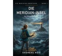Die Meridian-Insel: Ein spannender Abenteuerroman über ein Familiengeheimnis, eine geheime Karte und eine Insel, die auf keiner Karte steht: 1 (Die Meridian-Abenteuer)
