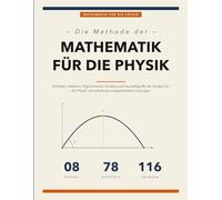 Die Methode der Mathematik für die Physik: Der Vollständige Mathematische Werkzeugkasten für den Einstieg in die Physik mit Gelösten Beispielen und Aufgaben