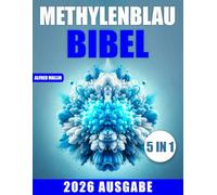 Die Methylenblau-Bibel: [5 in 1] Revolutionäre Behandlungen für Mitochondrien-Dysfunktionen und alle Krankheiten | Das Potenzial von Methylenblau für das allgemeine Wohlbefinden entfalten