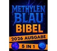 Die Methylenblau-Bibel: [5 in 1] Revolutionäre Behandlungen für Mitochondrien-Dysfunktionen und alle Krankheiten | Das Potenzial von Methylenblau für das allgemeine Wohlbefinden entfalten