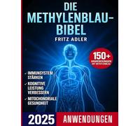 Die Methylenblau-Bibel: Der umfassende Ratgeber zu Methylenblau: Anwendungen, Wirkungen und sichere Anwendungshinweise