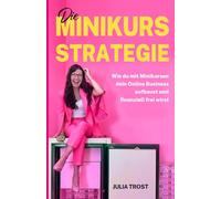 Die Minikurs-Strategie: Wie du mit Minikursen dein Online Business aufbaust und finanziell frei wirst