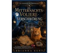 Die Mitternachts-Voliere-Verschwörung: Ein atemberaubender Kriminalroman mit Geheimbünden, verborgenen Archiven und einer unvergesslichen Auflösung (Buch 4) (Die Geheimnisse des Uhrwerkraben)