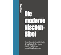 Die moderne Nischen-Bibel: Ein umfassender Praxisleitfaden für profitable Online-Ideen, digitale Produkte und nachhaltiges Einkommen