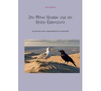 Die Möwe Krabbe und die Krähe Rabenstolz: Geschichten einer ungewöhnlichen Freundschaft