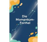 Die Momentum-Formel: Wie du finanzielle Freiheit, persönliche Erfüllung und täglichen Antrieb meisterst