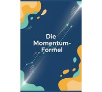 Die Momentum-Formel: Wie du finanzielle Freiheit, persönliche Erfüllung und täglichen Antrieb meisterst