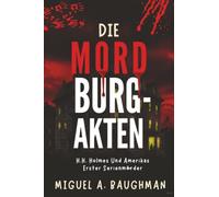 Die Mordburg-Akten: H.H. Holmes Und Amerikas Erster Serienmörder (True-Crime-Fallakten)