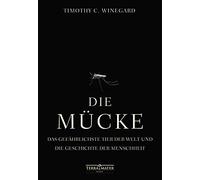 Die Mücke: Das gefährlichste Tier der Welt und die Geschichte der Menschheit