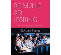 DIE MÜHLE DER LEISTUNG: Warum immer mehr geben - und immer weniger zurückbekommen