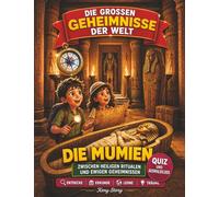 Die Mumien: Die wahre Geschichte hinter dem Geheimnis: Pharaonen, altes Ägypten, Mumifizierung, Sarkophage, Hieroglyphen, Jenseits, Mumien aus aller Welt, Quiz und Ausmalbilder für Kinder