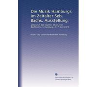 Die Musik Hamburgs im Zeitalter Seb. Bachs. Ausstellung: anlässlich des neunten Deutschen Bachfestes zu Hamburg, 3.-7. juni 1921