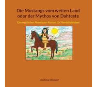Die Mustangs vom weiten Land oder der Mythos von Dahteste: Ein mystischer Abenteuer-Roman für Pferdeliebhaber!