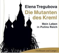 Die Mutanten des Kreml: Mein Leben in Putins Reich