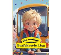 Die mutige Busfahrerin Lisa: Eine liebevoll erzählte Geschichte über Mut, Freundschaft und das kleine Licht im Herzen. (Personalisierte Bücher)