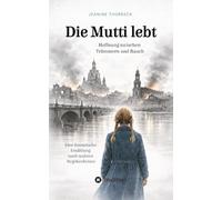 Die Mutti lebt - Hoffnung zwischen Trümmern und Rauch: Eine literarische Erzählung nach wahren Begebenheiten vom 15. Februar 1945 in Dresden