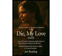 Die, My Love (2025): Jennifer Lawrence’s Riveting Psychological Drama | Lynne Ramsay’s Haunting Exploration of Motherhood, Madness & Identity | Includes Behind-the-Scenes Insights & Critical Analysis