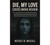 DIE, MY LOVE [2025] MOVIE REVIEW: An In-Depth Analysis of Lynne Ramsay’s Haunting Tale of Motherhood, Mental Health and Fractured Relationships Adapting Ariana Harwicz’s Novel