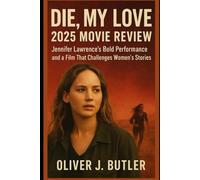 Die, My Love 2025 Movie Review: Jennifer Lawrence’s Bold Performance and a Film That Challenges Women’s Stories