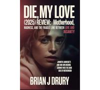 Die, My Love (2025) Movie Review: Motherhood, Madness, and the Fragile Line Between Love and Insanity