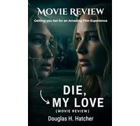 Die My Love (Movie Review): Getting you Set for an Amazing Film Experience