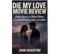 Die My Love Movie Review.: Jennifer Lawrence and Robert Pattinson in a Haunting Tale of Love, Madness, and Isolation