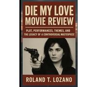 Die My Love Movie Review: Plot, Performances, Themes, and the Legacy of a Controversial Masterpiece