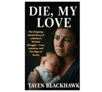 DIE MY LOVE: The Gripping Untold Story of a Mother's Darkest Struggle - Love, Isolation, and the Edge of Sanity