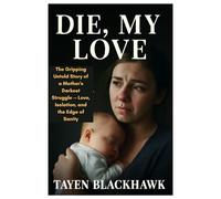 DIE MY LOVE: The Gripping Untold Story of a Mother's Darkest Struggle - Love, Isolation, and the Edge of Sanity