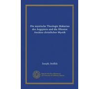 Die mystische Theologie Makarius des Aegypters und die Ältesten Anzätze christlicher Mystik