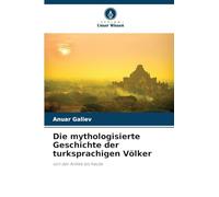 Die mythologisierte Geschichte der turksprachigen Völker