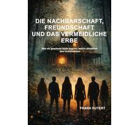 Die Nachbarschaft, Freundschaft und das vermeidliche Erbe. BAND 1: Was als gewohnte Idylle beginnt, weicht allmählich dem Unheimlichen