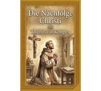 Die Nachfolge Christi: Eine zeitgemäße Neuübersetzung direkt aus dem lateinischen Urtext - Klar, lebendig und inspirierend.